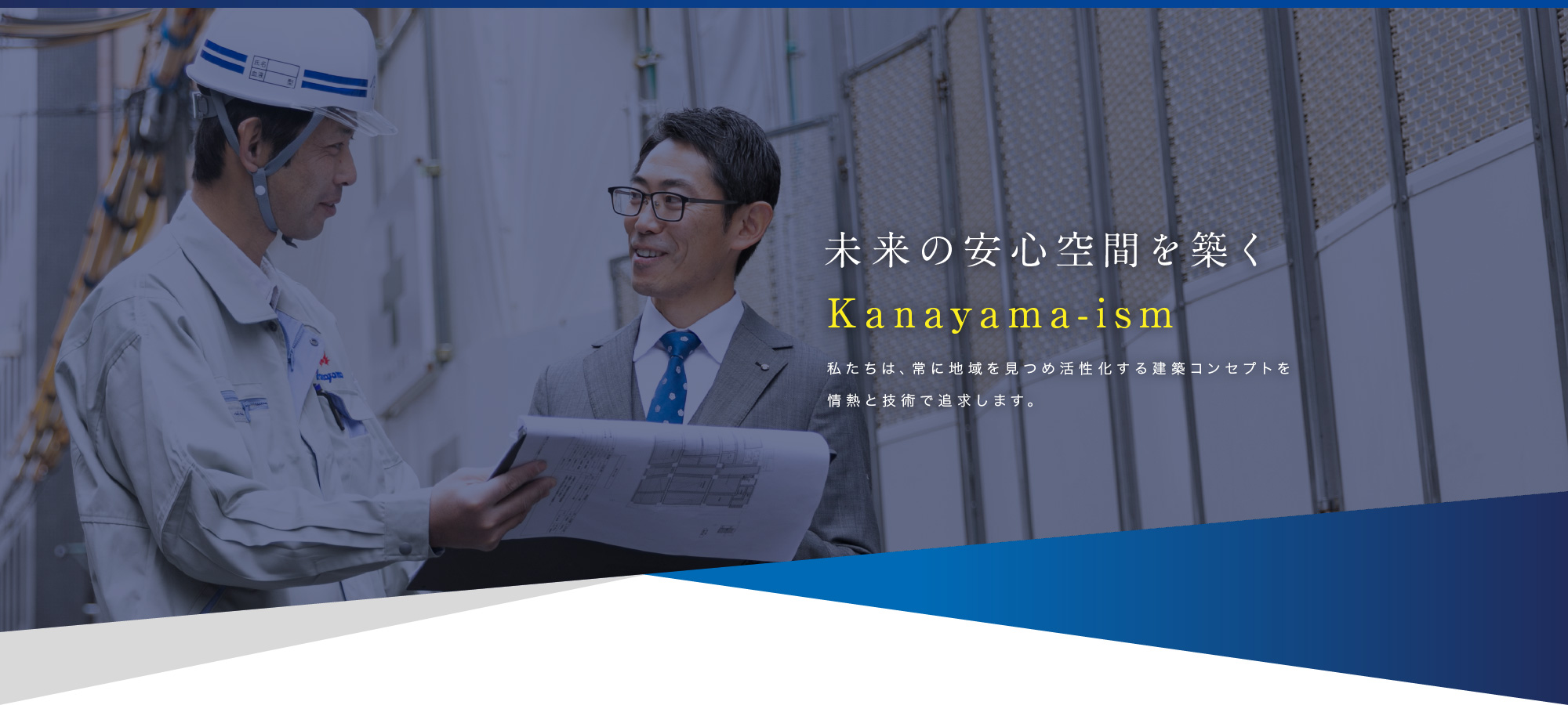 未来の安心空間を築く Kanayama-ism 私たちは、常に地域を見つめ活性化する建築コンセプトを情熱と技術で追求します。